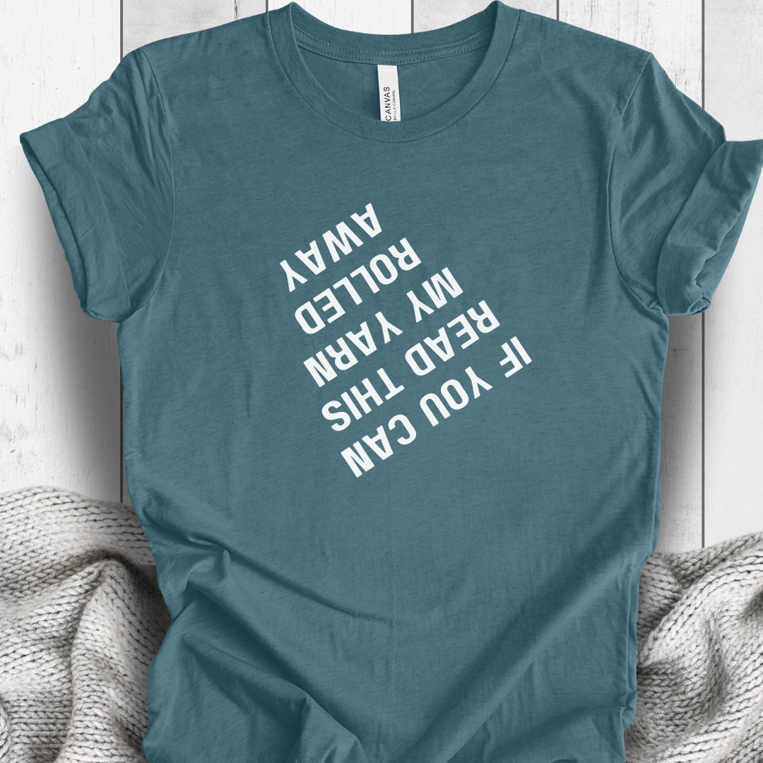 'If you can read this my yarn rolled away' t-shirt