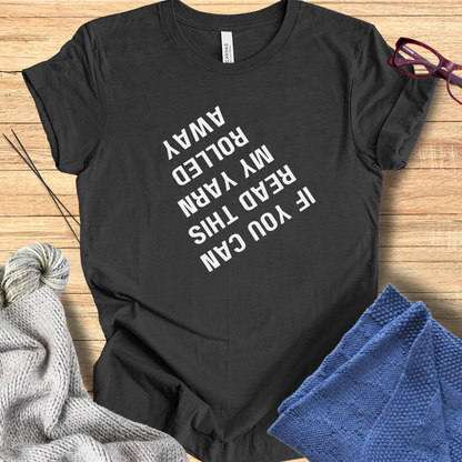 'If you can read this my yarn rolled away' t-shirt