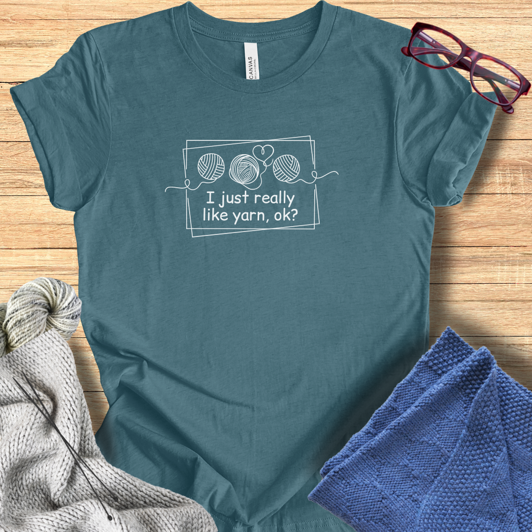 'I just really like yarn, ok?' t-shirt