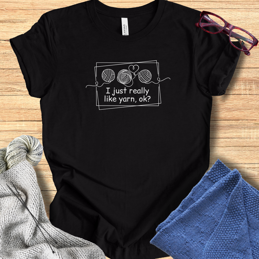 'I just really like yarn, ok?' t-shirt