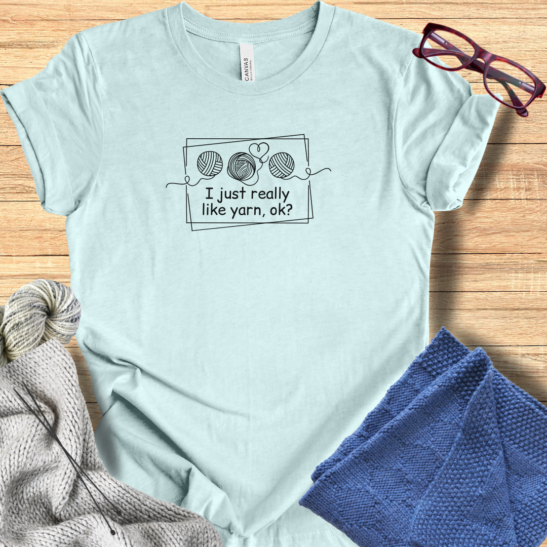 'I just really like yarn, ok?' t-shirt