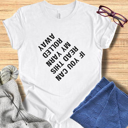 'If you can read this my yarn rolled away' t-shirt